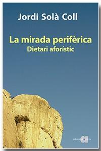 LA MIRADA PERIFÈRICA. DIETARI AFORÍSTIC | 9788418618093 | SOLÀ COLL, JORDI | Llibreria Online de Vilafranca del Penedès | Comprar llibres en català