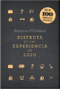 DISFRUTA DE UNA EXPERIENCIA DE LUJO | 9788427040861 | D'ORLEANS, BEATRICE | Llibreria Online de Vilafranca del Penedès | Comprar llibres en català