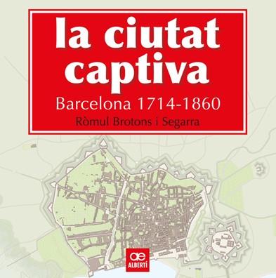 LA CIUTAT CAPTIVA BARCELONA 1714 - 1860 | 9788472461499 | BROTONS, RÒMUL | Llibreria L'Odissea - Libreria Online de Vilafranca del Penedès - Comprar libros