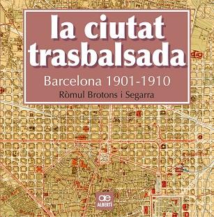 LA CIUTAT TRASBALSADA BARCELONA 1901-1910 | 9788472461550 | BROTONS, RÒMUL | Llibreria Online de Vilafranca del Penedès | Comprar llibres en català
