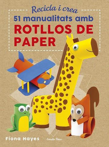 RECICLA I CREA  MANUALITATS AMB ROTLLOS DE PAPER | 9788491374992 | HAYES, FIONA | Llibreria L'Odissea - Libreria Online de Vilafranca del Penedès - Comprar libros