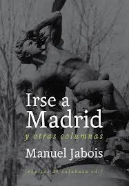 IRSE A MADRID Y OTRAS COLUMNAS | 9788493834951 | JABOIS, MANUEL | Llibreria L'Odissea - Libreria Online de Vilafranca del Penedès - Comprar libros