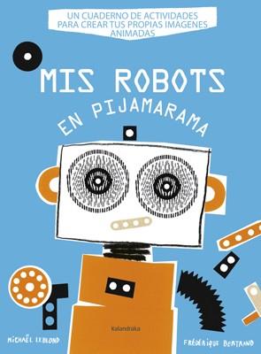 MIS ROBOTS EN PIJAMARAMA | 9788484648918 | LEBLOND, MICHAEL/BERTRAND, FEDERIQUE | Llibreria L'Odissea - Libreria Online de Vilafranca del Penedès - Comprar libros