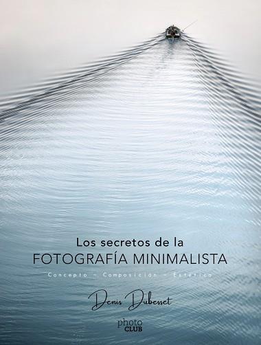 LOS SECRETOS DE LA FOTOGRAFÍA MINIMALISTA | 9788441540903 | DUBESSET, DENIS | Llibreria Online de Vilafranca del Penedès | Comprar llibres en català