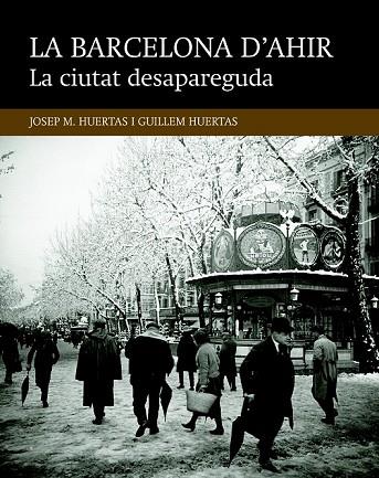 LA BARCELONA D'AHIR LA CIUTAT DESAPAREGUDA | 9788416139446 | HUERTAS, JOSEP M. / HUERTAS, GUILLEM | Llibreria Online de Vilafranca del Penedès | Comprar llibres en català