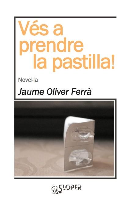 VÉS A PRENDRE LA PASTILLA | 9788494143724 | OLIVER FERRÀ, JAUME | Llibreria Online de Vilafranca del Penedès | Comprar llibres en català
