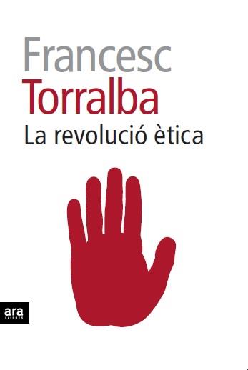 LA REVOLUCIÓ ÈTICA | 9788415642909 | TORRALBA, FRANCESC | Llibreria L'Odissea - Libreria Online de Vilafranca del Penedès - Comprar libros