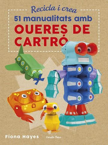 RECICLA I CREA. 51 MANUALITATS AMB OUERES DE CARTRÓ | 9788491374985 | HAYES, FIONA | Llibreria Online de Vilafranca del Penedès | Comprar llibres en català
