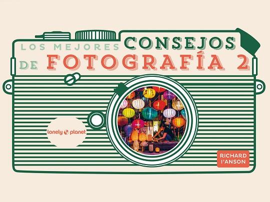 LOS MEJORES CONSEJOS DE FOTOGRAFÍA 2 | 9788408265351 | I'ANSON, RICHARD | Llibreria Online de Vilafranca del Penedès | Comprar llibres en català