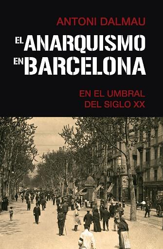 EL ANARQUISMO EN BARCELONA EN EL UMBRAL DEL SIGLO XX | 9788418715372 | DALMAU I RIBALTA, ANTONI | Llibreria Online de Vilafranca del Penedès | Comprar llibres en català