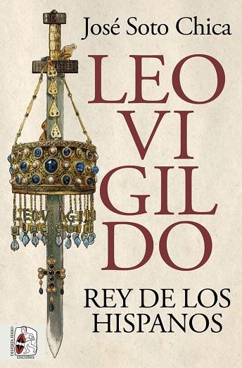 LEOVIGILDO REY DE LOS HISPANOS | 9788412716658 | SOTO CHICA, JOSÉ | Llibreria Online de Vilafranca del Penedès | Comprar llibres en català