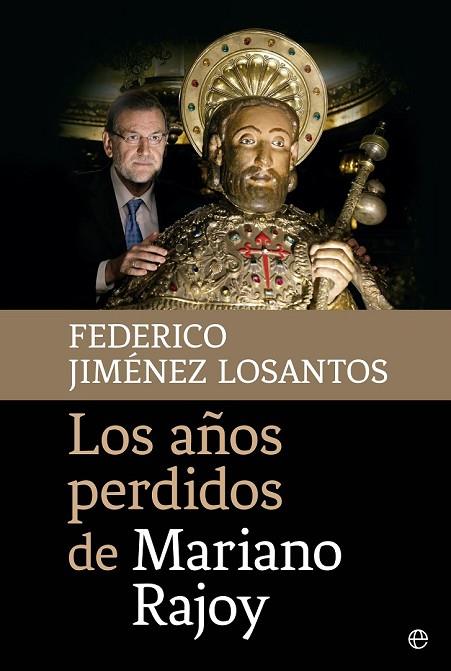LOS AÑOS PERDIDOS DE MARIANO RAJOY | 9788490605745 | JIMÉNEZ LOSANTOS, FEDERICO | Llibreria Online de Vilafranca del Penedès | Comprar llibres en català
