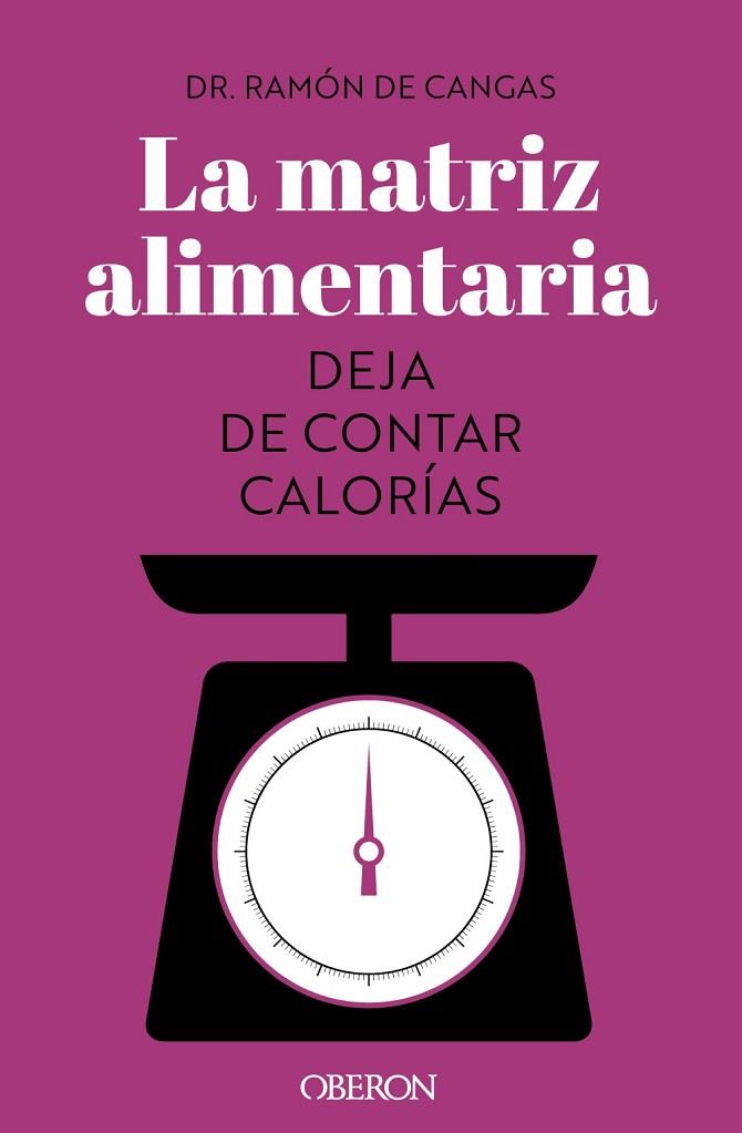LA MATRIZ ALIMENTARIA DEJA DE CONTAR CALORÍAS | 9788441547414 | DE CANGAS MORÁN, RAMÓN | Llibreria Online de Vilafranca del Penedès | Comprar llibres en català