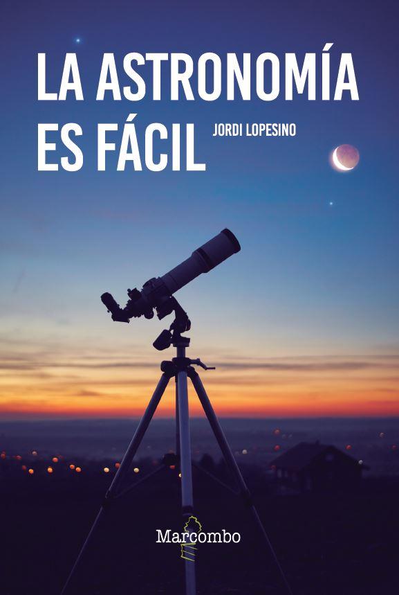 LA ASTRONOMÍA ES FÁCIL | 9788426737120 | LOPESINO CORRAL, JORDI | Llibreria Online de Vilafranca del Penedès | Comprar llibres en català