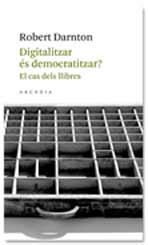 DIGITALITZAR ES DEMOCRATITZAR EL CAS DELS LLIBRES | 9788493702571 | DARNTON, ROBERT | Llibreria Online de Vilafranca del Penedès | Comprar llibres en català