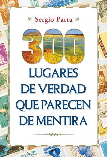 300 LUGARES DE VERDAD QUE PARECEN DE MENTIRA | 9788427040151 | PARRA, SERGIO  | Llibreria Online de Vilafranca del Penedès | Comprar llibres en català