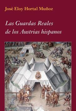 LAS GUARDAS REALES DE LOS AUSTRIAS HISPANOS | 9788496813809 | HORTAL MUÑOZ, JOSÉ ELOY | Llibreria Online de Vilafranca del Penedès | Comprar llibres en català