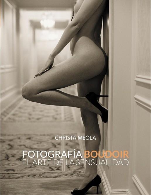 FOTOGRAFÍA BOUDOIR EL ARTE DE LA SENSUALIDAD | 9788441533592 | MEOLA, CHRISTA | Llibreria Online de Vilafranca del Penedès | Comprar llibres en català