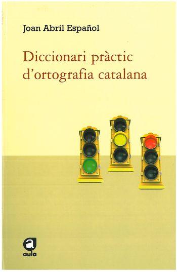 DICCIONARI PRACTIC D'ORTOGRAFIA CATALANA | 9788492672585 | ABRIL ESPAÑOL, J. | Llibreria Online de Vilafranca del Penedès | Comprar llibres en català