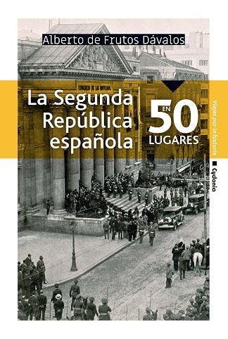 LA SEGUNDA REPÚBLICA ESPAÑOLA EN 50 LUGARES | 9788494981609 | DE FRUTOS, ALBERTO | Llibreria Online de Vilafranca del Penedès | Comprar llibres en català