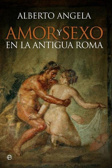 AMOR Y SEXO EN LA ANTIGUA ROMA | 9788490603246 | ANGELA, ALBERTO | Llibreria Online de Vilafranca del Penedès | Comprar llibres en català