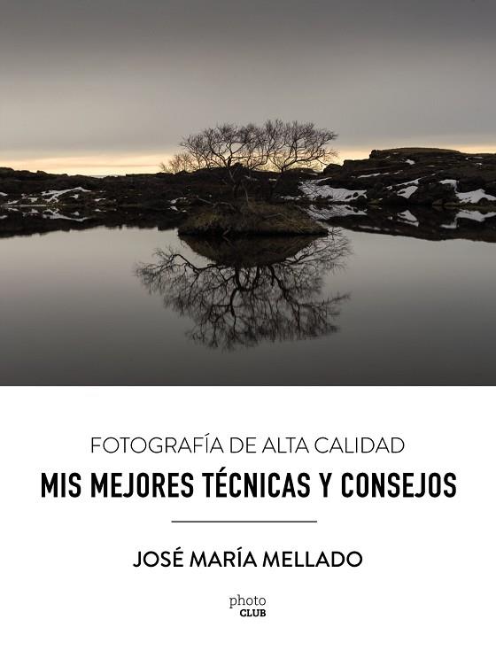 MIS MEJORES TÉCNICAS Y CONSEJOS FOTOGRAFÍA DE ALTA CALIDAD | 9788441539556 | MELLADO MARTÍNEZ, JOSÉ MARÍA | Llibreria Online de Vilafranca del Penedès | Comprar llibres en català