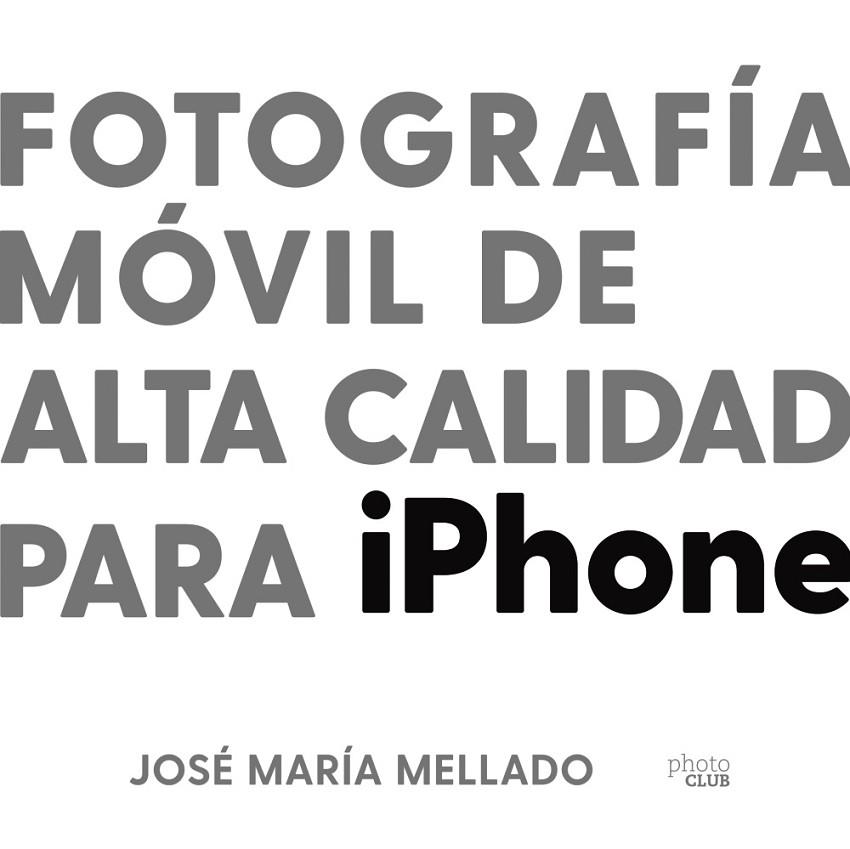 FOTOGRAFÍA MÓVIL DE ALTA CALIDAD PARA IPHONE | 9788441543195 | MELLADO, JOSÉ MARÍA | Llibreria Online de Vilafranca del Penedès | Comprar llibres en català
