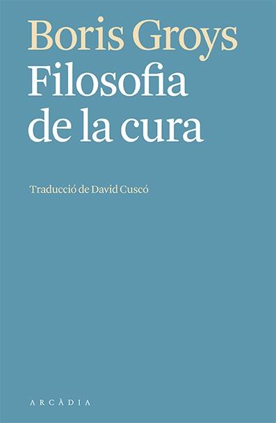 FILOSOFIA DE LA CURA | 9788412592603 | GROYS, BORIS | Llibreria Online de Vilafranca del Penedès | Comprar llibres en català