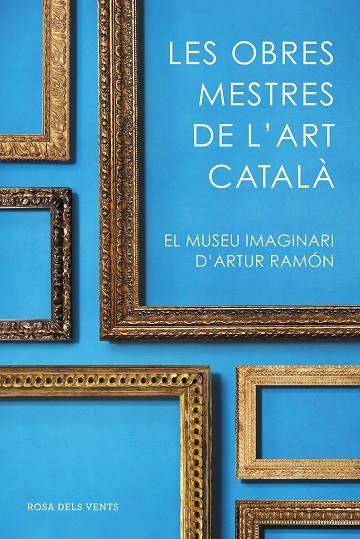 LES OBRES MESTRES DE L'ART CATALÀ | 9788416930753 | RAMON, ARTUR | Llibreria Online de Vilafranca del Penedès | Comprar llibres en català