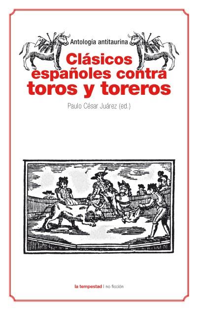 CLASICOS ESPAÑOLES CONTRA TOROS Y TOREROS | 9788479481124 | JUAREZ, PAULO CESAR | Llibreria L'Odissea - Libreria Online de Vilafranca del Penedès - Comprar libros