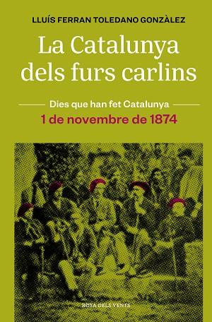 LA CATALUNYA DELS FURS CARLINS (1 DE NOVEMBRE DE 1874) | 9788418062483 | TOLEDANO GONZÀLEZ, LLUÍS FERRAN | Llibreria Online de Vilafranca del Penedès | Comprar llibres en català