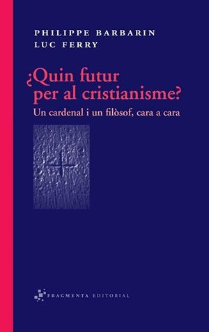 QUIN FUTUR PER AL CRISTIANISME UN CARDENAL I UN FILOSOF | 9788492416318 | BARBARIN, PHILIPPE I FERRY, LUC | Llibreria Online de Vilafranca del Penedès | Comprar llibres en català