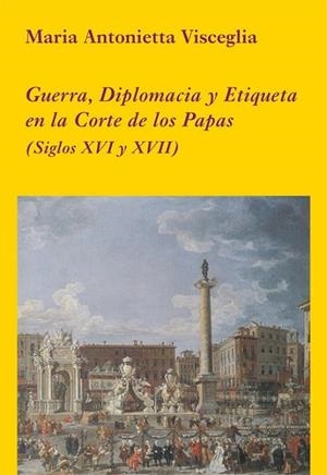 GUERRA DIPLOMACIA Y ETIQUETA EN LA CORTE DE LOS PAPAS | 9788496813410 | VISCEGLIA, MARIA ANTONIETTA | Llibreria L'Odissea - Libreria Online de Vilafranca del Penedès - Comprar libros
