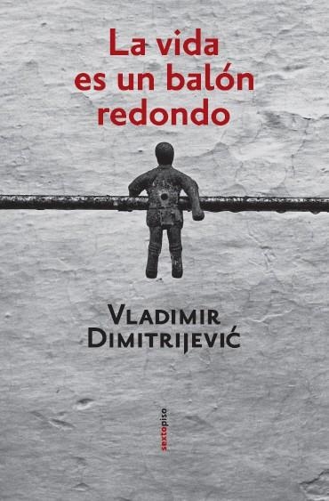 LA VIDA ES UN BALON REDONDO | 9788496867253 | DIMITRIJEVIC, V | Llibreria L'Odissea - Libreria Online de Vilafranca del Penedès - Comprar libros