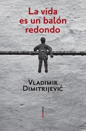 LA VIDA ES UN BALON REDONDO | 9788496867253 | DIMITRIJEVIC, V | Llibreria Online de Vilafranca del Penedès | Comprar llibres en català