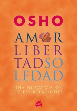 AMOR LIBERTAD Y SOLEDAD UNA NUEVA VISION DE LAS RELACIONE | 9788484452515 | OSHO | Llibreria Online de Vilafranca del Penedès | Comprar llibres en català
