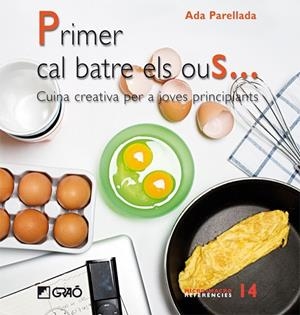 PRIMER CAL BATRE ELS OUS CUINA CREATIVA PER A JOVES PRINCIPI | 9788478279876 | PARELLADA, ADA | Llibreria L'Odissea - Libreria Online de Vilafranca del Penedès - Comprar libros