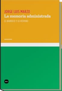 LA MEMORIA ADMINISTRADA EL BARROCO Y LO HISPANO | 9788492946266 | MARZO, JORGE LUIS | Llibreria L'Odissea - Libreria Online de Vilafranca del Penedès - Comprar libros