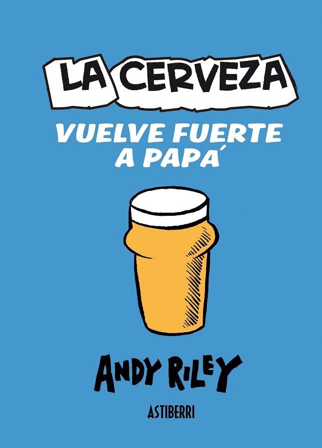 LA CERVEZA VUELVE FUERTE A PAPA | 9788415163558 | RILEY, ANDY | Llibreria L'Odissea - Libreria Online de Vilafranca del Penedès - Comprar libros