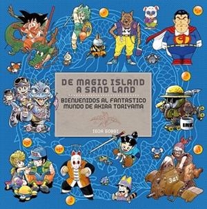 DE MAGIC ISLAND A SAND LAND : BIENVENIDOS AL FANTÁSTICO MUNDO DE AKIRA TORIYAMA | 9788492458547 | GOBBI, IGOR (1973- ) | Llibreria Online de Vilafranca del Penedès | Comprar llibres en català