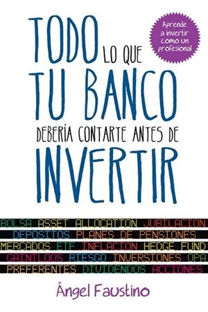 TODO LO QUE TU BANCO DEBERÍA CONTARTE ANTES DE INVERTIR | 9788498752151 | FAUSTINO, ANGEL | Llibreria L'Odissea - Libreria Online de Vilafranca del Penedès - Comprar libros