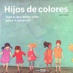 HIJOS DE COLORES: TODO LO QUE DEBES SABER SOBRE LA ADOPCION | 9788475566887 | ILDE, LLANES | Llibreria L'Odissea - Libreria Online de Vilafranca del Penedès - Comprar libros
