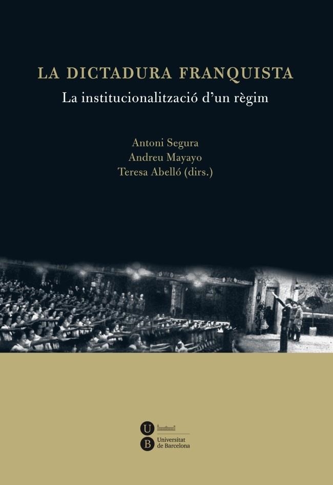 LA DICTADURA FRANQUISTA LA INSTITUCIONALITZACIÓ D'UN RÈGIM | 9788447535538 | ABELLÓ I GÜELL, TERESA/SEGURA I MAS, ANTONI/MAYAYO ARTAL, ANDREU | Llibreria L'Odissea - Libreria Online de Vilafranca del Penedès - Comprar libros