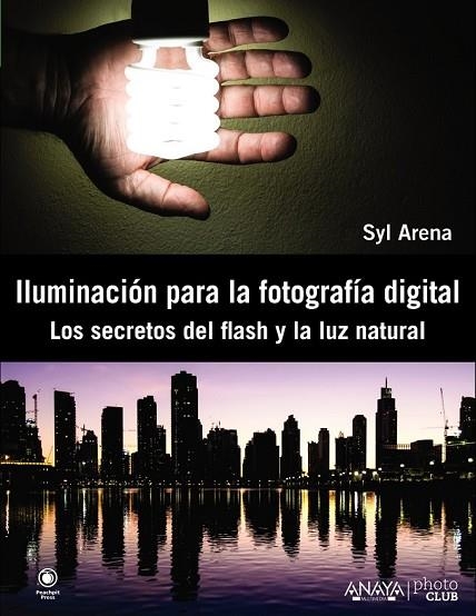 ILUMINACIÓN PARA LA FOTOGRAFÍA DIGITAL LOS SECRETOS DEL FLASH Y LA LUZ NATURAL | 9788441533448 | ARENA, SYL | Llibreria L'Odissea - Libreria Online de Vilafranca del Penedès - Comprar libros