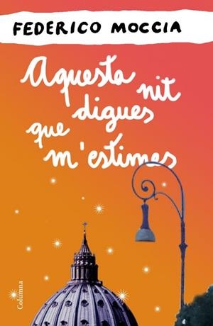 AQUESTA NIT DIGUES QUE M'ESTIMES | 9788466414524 | MOCCIA, FEDERICO | Llibreria Online de Vilafranca del Penedès | Comprar llibres en català