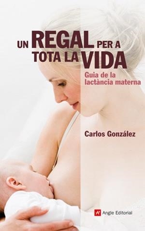 UN REGAL PER A TOTA LA VIDA GUIA DE LA LACTANCIA MATERNA | 9788492758753 | GONZALEZ, CARLOS | Llibreria L'Odissea - Libreria Online de Vilafranca del Penedès - Comprar libros