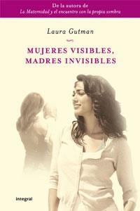 MUJERES VISIBLES MADRES INVISIBLES | 9788498676822 | GUTMAN, LAURA | Llibreria L'Odissea - Libreria Online de Vilafranca del Penedès - Comprar libros