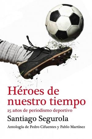 HEROES DE NUESTRO TIEMPO | 9788499921433 | SEGUROLA, SANTIAGO | Llibreria L'Odissea - Libreria Online de Vilafranca del Penedès - Comprar libros
