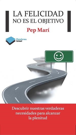 LA FELICIDAD NO ES EL OBJETIVO | 9788415750376 | MARÍ, PEP | Llibreria L'Odissea - Libreria Online de Vilafranca del Penedès - Comprar libros