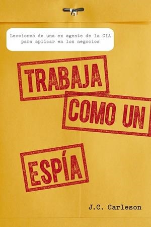 TRABAJA COMO UN ESPÍA | 9788498752700 | CARLESON, J.C. | Llibreria L'Odissea - Libreria Online de Vilafranca del Penedès - Comprar libros